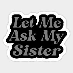 Let Me Ask My Sister Funny Sticker